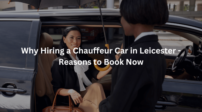 why hiring chauffeur service in Leicester