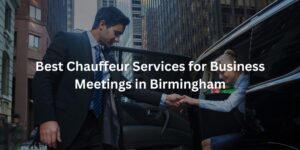 Best Chauffeur Services for Business Meetings in Birmingham