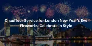 Chauffeur Service for London New Year's Eve Fireworks Celebrate in Style