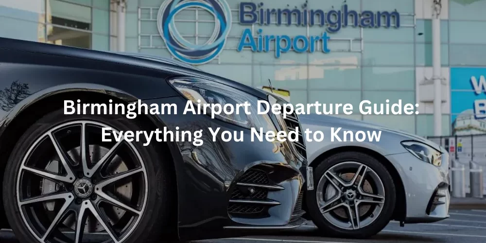 Birmingham Airport Departure Guide for international traveler