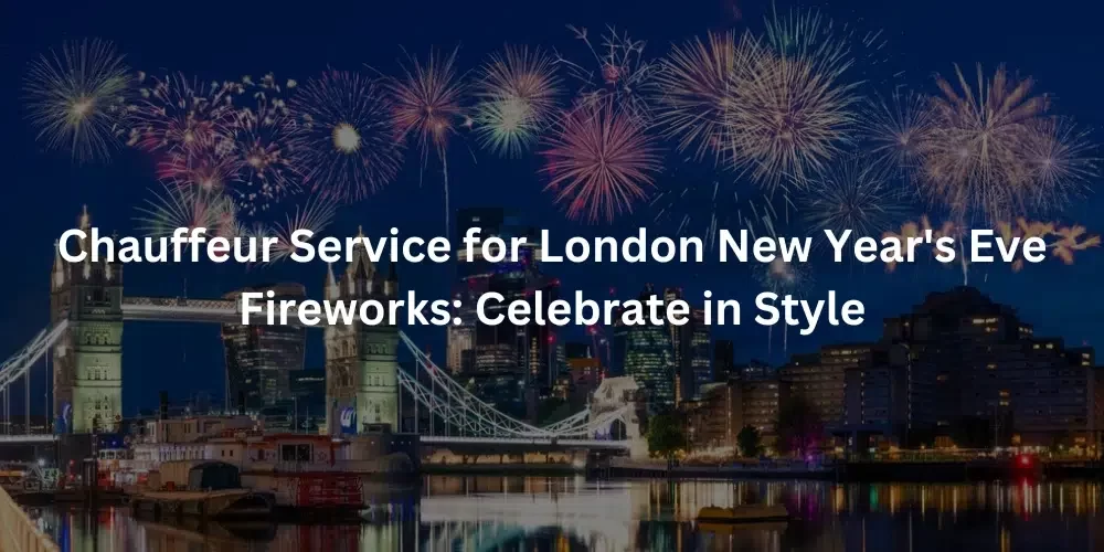 Chauffeur Service for London New Year's Eve Fireworks Celebrate in Style