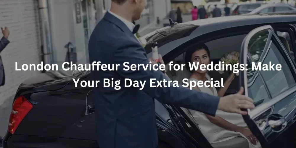 Chauffeur Service for Weddings in London