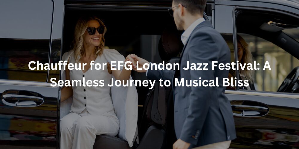 Chauffeur for EFG London Jazz Festival