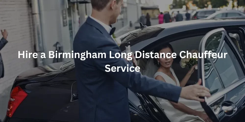Hire a Long distance chauffeur service Birmingham