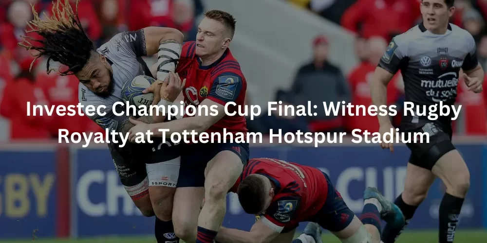 Investec Champions Cup Final at Tottenham Hotspur Stadium