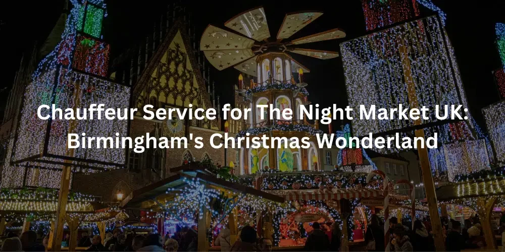 Luxury Chauffeur Service for Birmingham Night Market UK