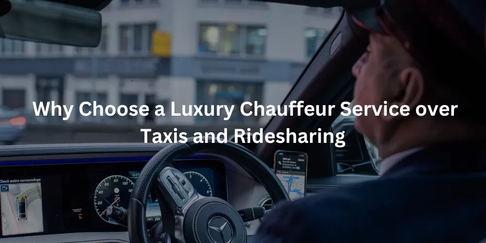 Luxury Chauffeur Service over Taxis and Ridesharing