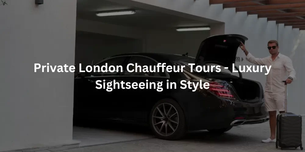 Private London Chauffeur Tours