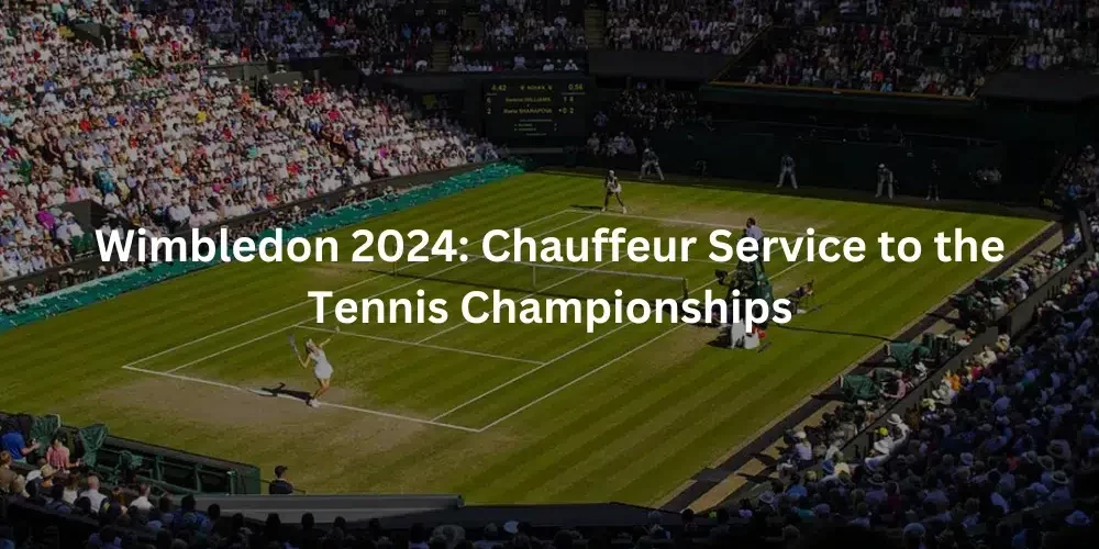 Wimbledon 2024 Chauffeur Service to The Tennis Championships